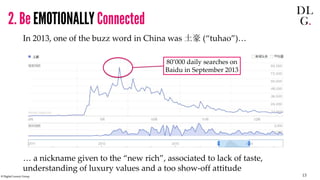 © Digital Luxury Group 13 
2. Be EMOTIONALLY Connected 
In 2013, one of the buzz word in China was 土豪 (“tuhao”)… 
… a nick...