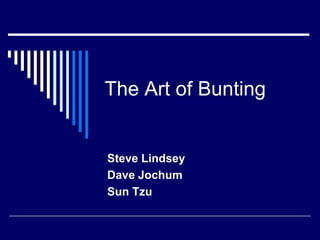 The Art of Bunting


Steve Lindsey
Dave Jochum
Sun Tzu
 