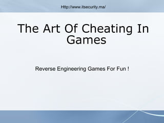 The Art Of Cheating In
Games
Reverse Engineering Games For Fun !
Http://www.itsecurity.ma/
 