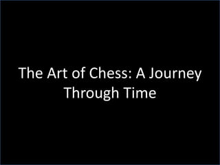 The Art of Chess: A Journey
Through Time
The Art of Chess: A Journey
Through Time
 