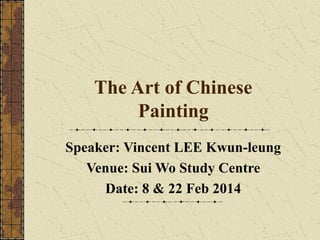 The Art of Chinese
Painting
Speaker: Vincent LEE Kwun-leung
Venue: Sui Wo Study Centre
Date: 8 & 22 Feb 2014
 