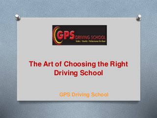 GPS Driving School
The Art of Choosing the Right
Driving School
 