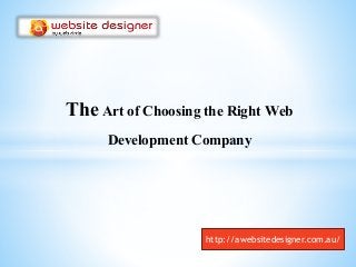 TheArt of Choosing the Right Web
Development Company
http://awebsitedesigner.com.au/
 
