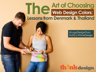 Art of Choosing
Web Design Colors:The
@LogoDesignGuru
#LDG|#ThinkDesign
Lessons from Denmark & Thailand
 