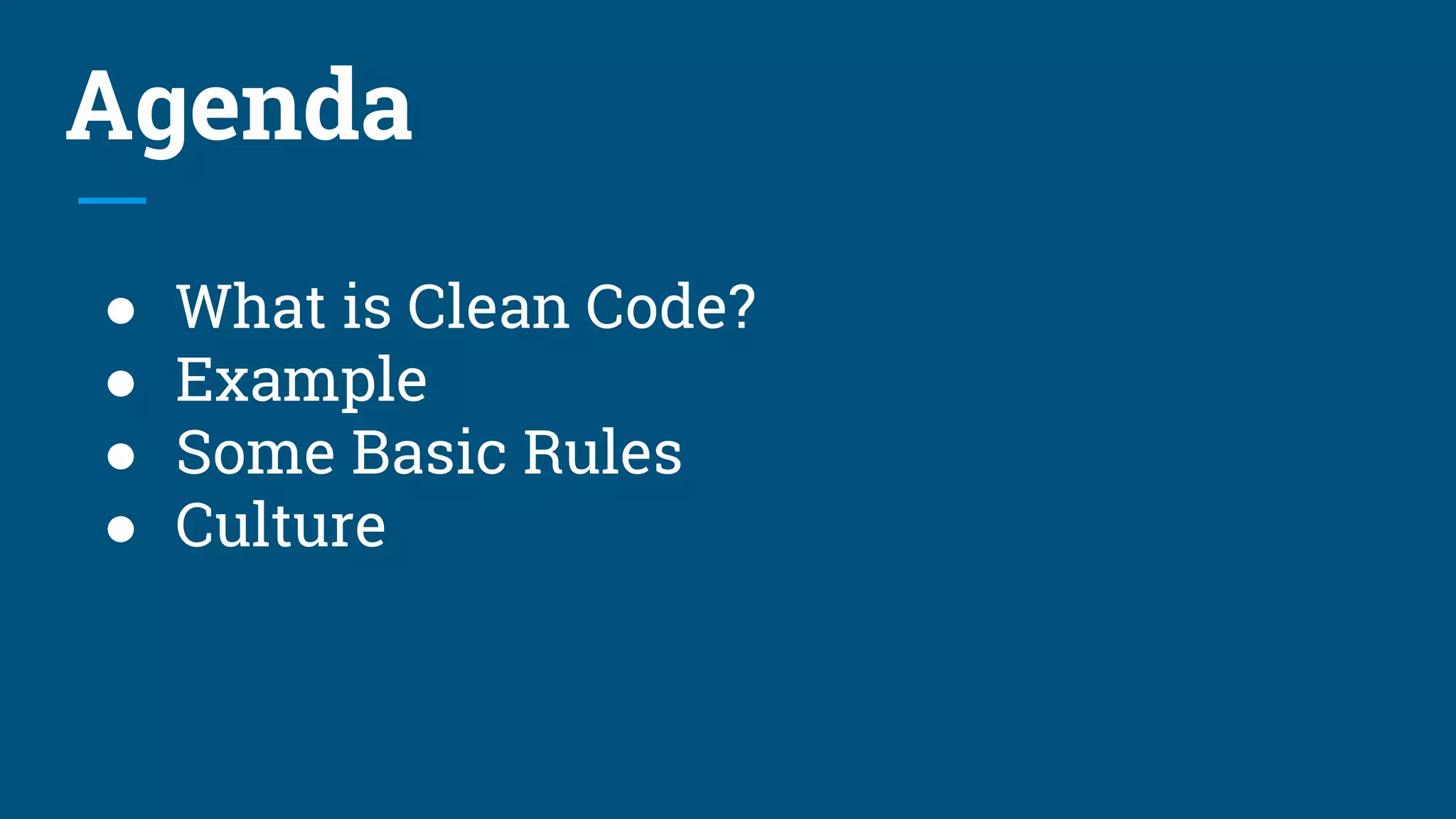 Agenda
● What is Clean Code?
● Example
● Some Basic Rules
● Culture
 