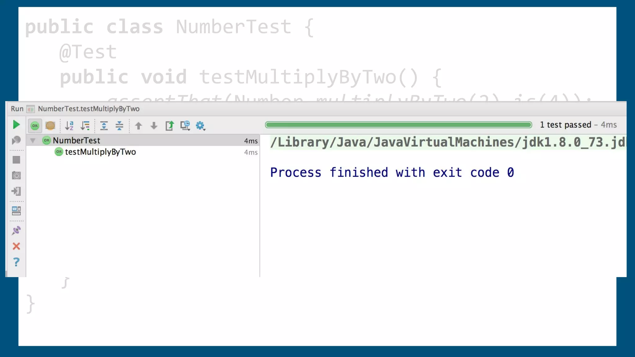 public class NumberTest {
@Test
public void testMultiplyByTwo() {
assertThat(Number.multiplyByTwo(2),is(4));
}
}
public class Number {
public static int multiplyByTwo(int number) {
return number * 2;
}
}
public class NumberTest {
@Test
public void testMultiplyByTwo() {
assertThat(Number.multiplyByTwo(2),is(4));
}
}
public class Number {
public static int multiplyByTwo(int number) {
return number * 2;
}
}
 