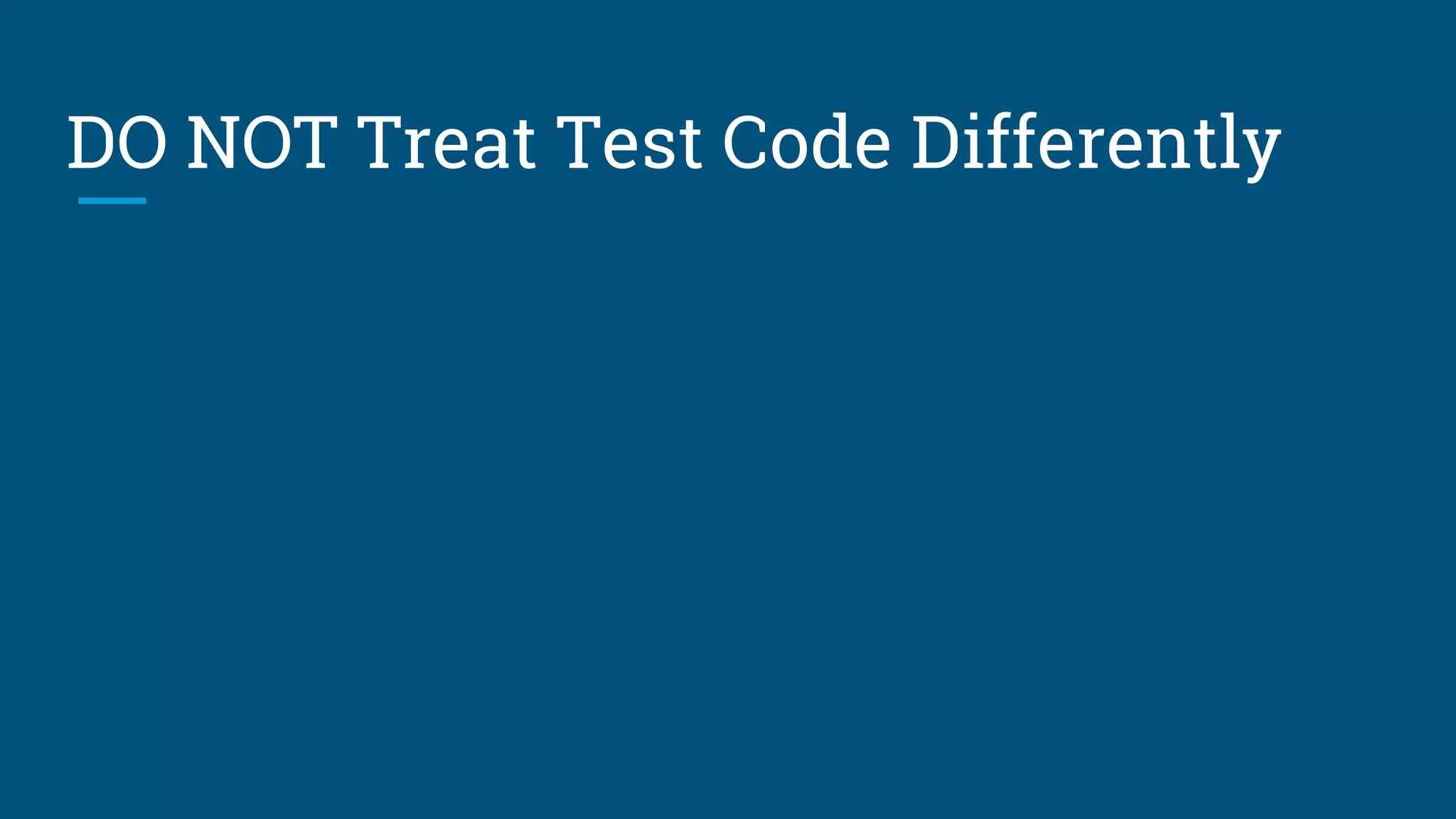 DO NOT Treat Test Code Differently
 