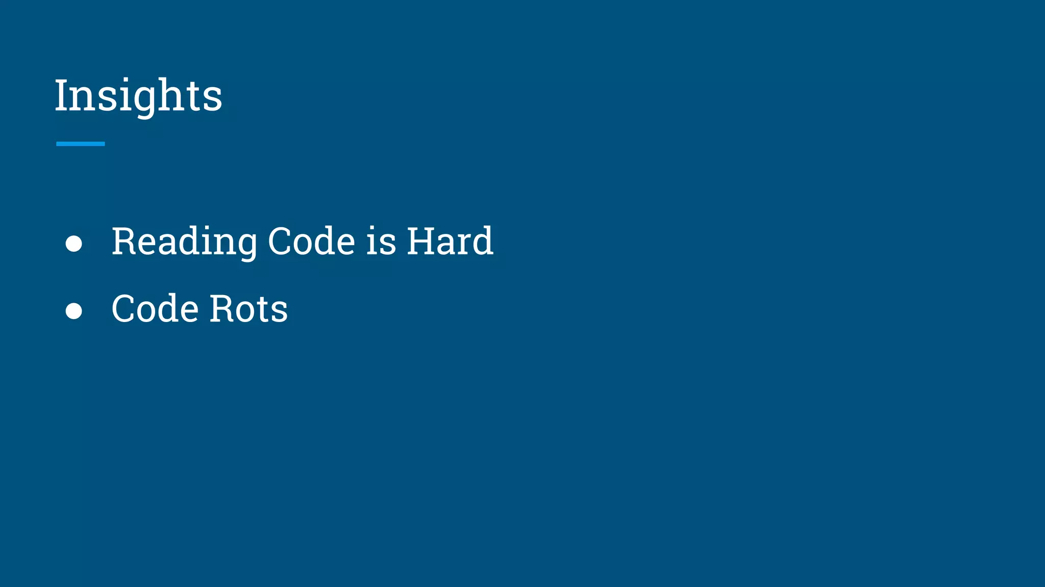 Insights
● Reading Code is Hard
● Code Rots
 