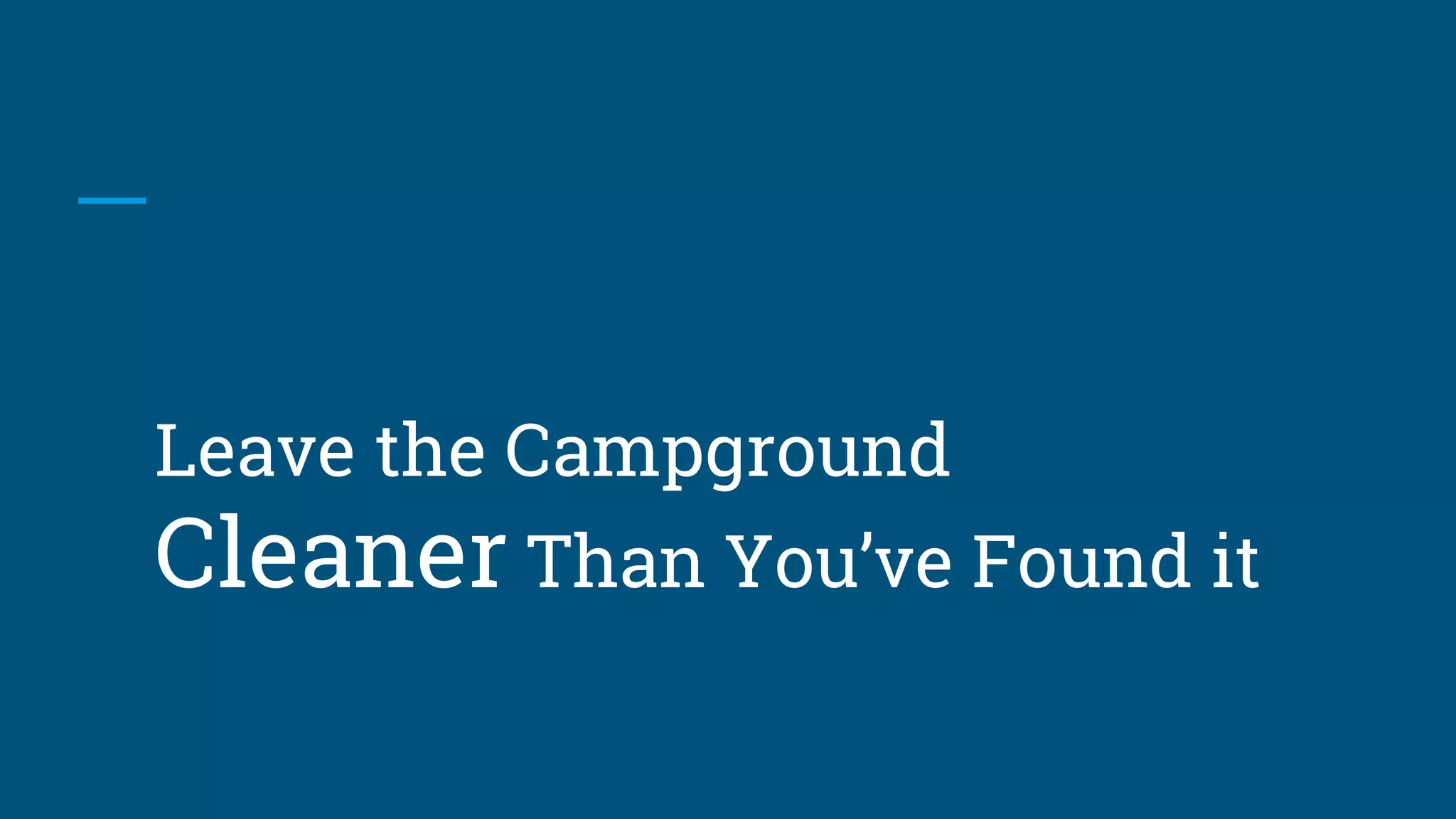 Leave the Campground
Cleaner Than You’ve Found it
 