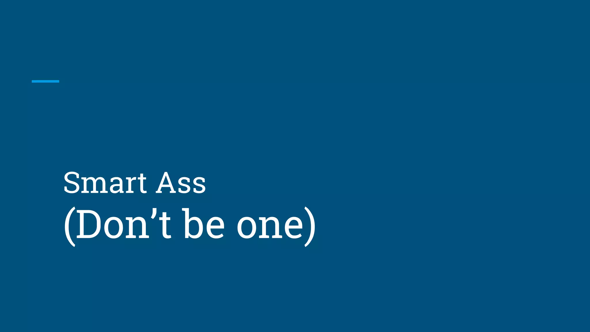 Smart Ass
(Don’t be one)
 