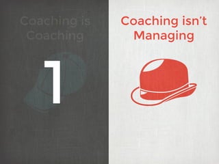 Coaching is
Coaching
Coaching isn’t
Managing
1
 