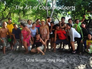 The Art of Coaching Sports




    Table Tennis “Ping Pong”
 