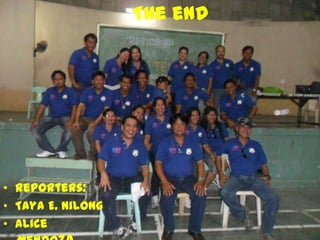 The end




• Reporters:
• Taya E. Nilong
• Alice
 