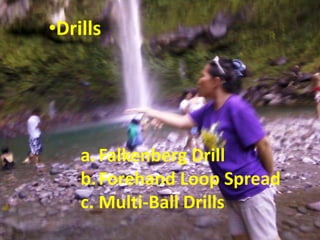 •D




    a. Falkenberg Drill
    b. Forehand Loop Spread
    c. Multi-Ball Drills
 