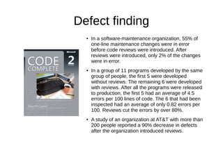Defect finding
● In a software-maintenance organization, 55% of
one-line maintenance changes were in error
before code rev...