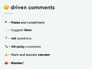 " driven comments
❤ – Praise and compliment
$ – Suggest ideas
❓ – Ask questions
& – Nit-picky comments
⚠ – Warn and expres...