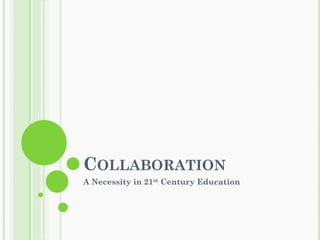 COLLABORATION
A Necessity in 21st Century Education
 
