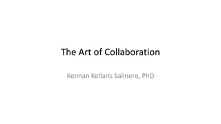 The Art of Collaboration
Kennan Kellaris Salinero, PhD
 