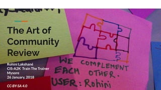 The Art of
Community
Review
Rohini Lakshané
CIS-A2K Train The Trainer
Mysore
26 January, 2018
CC-BY-SA 4.0
 