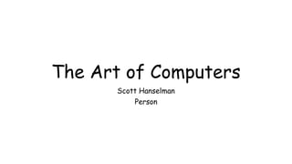 The Art of Computers
Scott Hanselman
Person
 