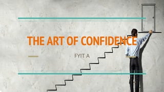 THE ART OF CONFIDENCE
FYIT A
 