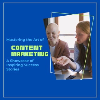 Mastering the Art of
A Showcase of
Inspiring Success
Stories
Content
Marketing
 
