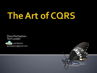The Art of CQRS Slava Pocheptsov Tech Leader pocheptsov pocheptsov@gmail.com 