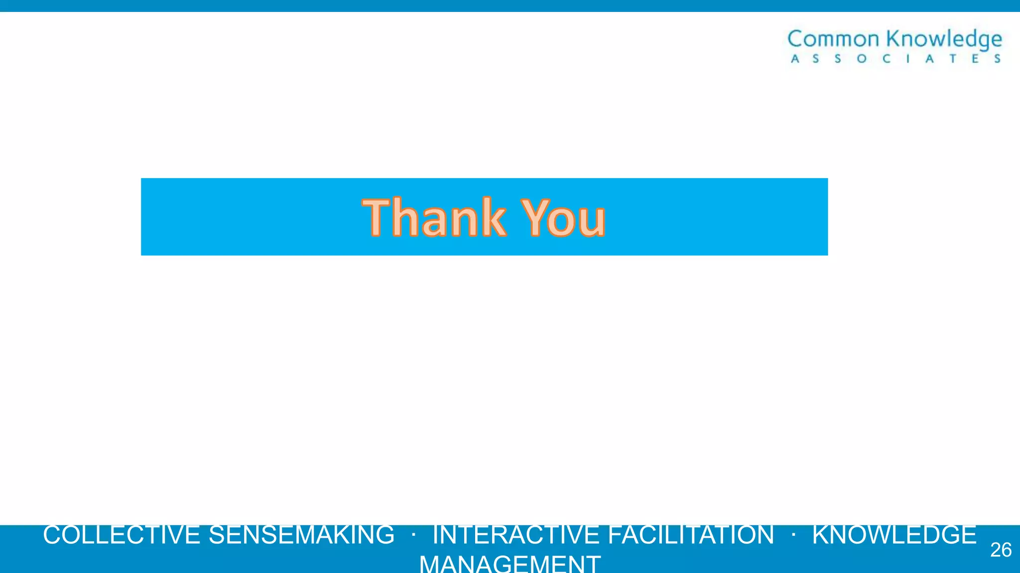 COLLECTIVE SENSEMAKING · INTERACTIVE FACILITATION · KNOWLEDGE
26
 