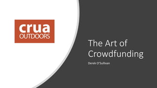 The Art of
Crowdfunding
Derek O’Sullivan
 