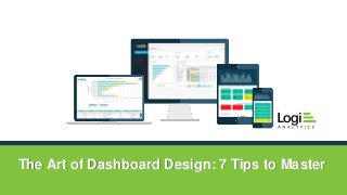 Logi Analytics Confidential & Proprietary
The Art of Dashboard Design: 7 Tips to Master
 