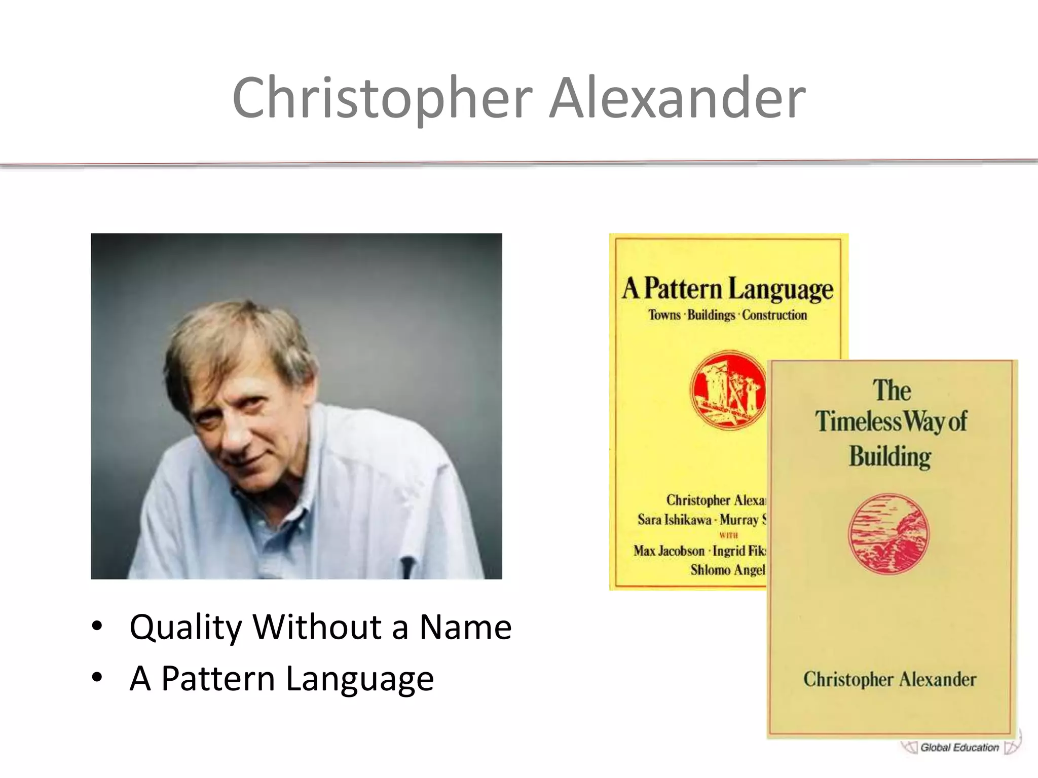 Christopher Alexander
• Quality Without a Name
• A Pattern Language
 