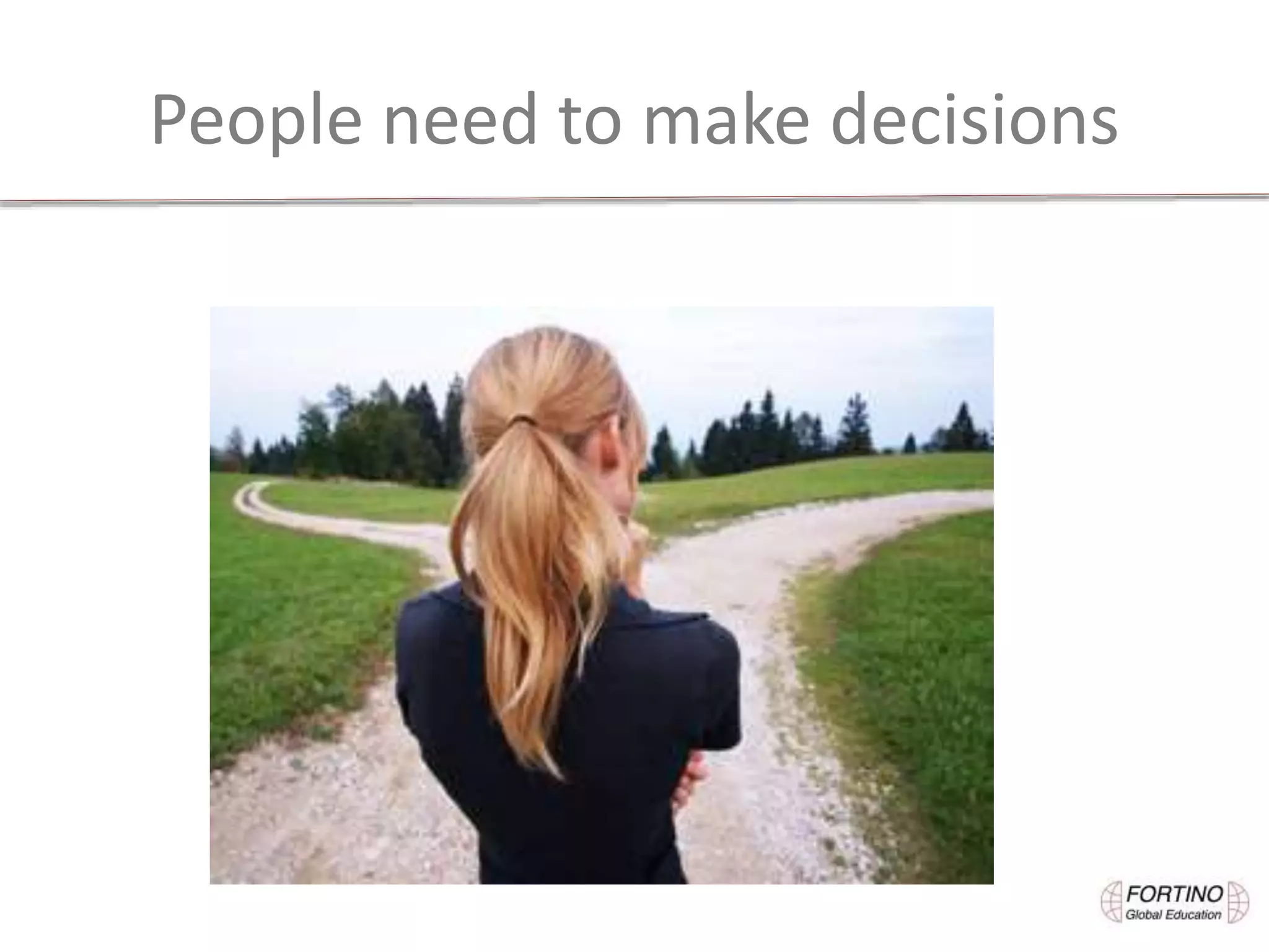 People need to make decisions
 