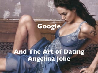 Google


And The Art of Dating
   Angelina Jolie
 