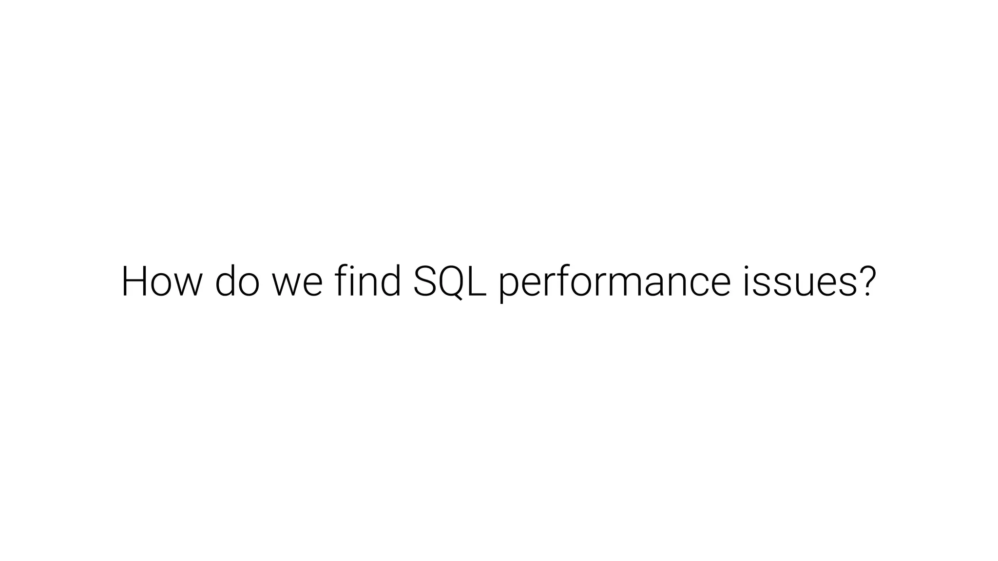 How do we find SQL performance issues?
 