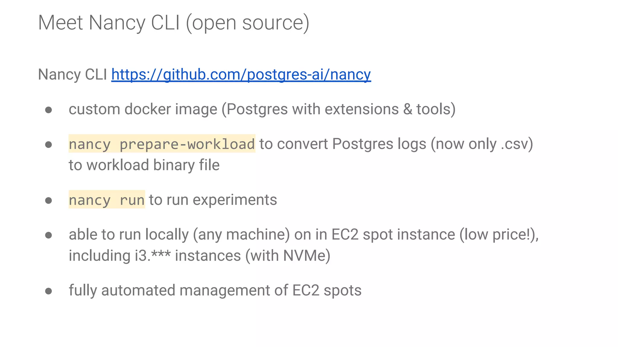 Meet Nancy CLI (open source)
Nancy CLI https://github.com/postgres-ai/nancy
● custom docker image (Postgres with extensions & tools)
● nancy prepare-workload to convert Postgres logs (now only .csv)
to workload binary file
● nancy run to run experiments
● able to run locally (any machine) on in EC2 spot instance (low price!),
including i3.*** instances (with NVMe)
● fully automated management of EC2 spots
 