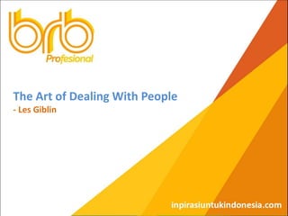 Date : Maret 17
The Art of Dealing With People
- Les Giblin
 