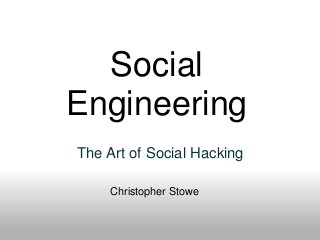 Social
Engineering
The Art of Social Hacking
Christopher Stowe
 