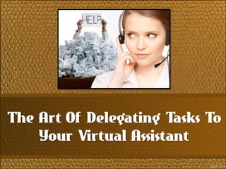 The Art Of Delegating Tasks To
    Your Virtual Assistant
 