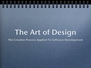 The Art of Design
The Creative Process Applied To Software Development
 