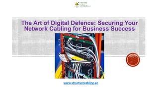 The Art of Digital Defence: Securing Your
Network Cabling for Business Success
www.structurecabling.ae
 