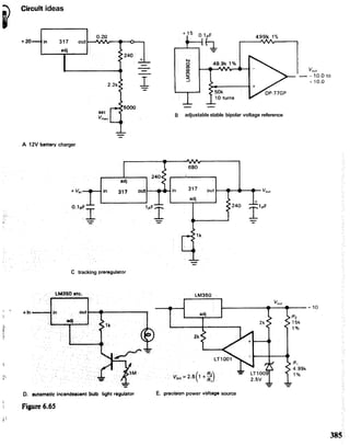 Gircuit ideas
0.2R 499k 1%
+ 2 0 - ~ n 317 out
adj
-
I Ve,,
- 1 0 o t o
t100
-- --
B adjustable stable bipolar voltage reference
A 12V b e e r y charger
tn 317 out
C tracking preregulexor
* %
-10
+9n
>
a,
i
k
i
f.
D. automf~ticIwandeeoent h l b l i t fe@~lattcH E. precidonpower vbftapa source
: figure 6.65
r:
 