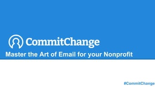 Master the Art of Email for your Nonprofit
#CommitChange
 