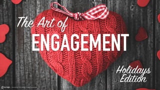 The Art of 
ENGAGEMENT 
HEodliidtiaonys | Reinventing How Brands Engage Consumers 
 