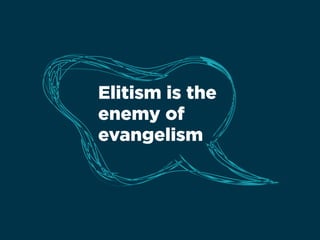 Elitism is the
enemy of
evangelism
 
