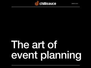 MARCH 2016
!
The art of !
event planning!
 