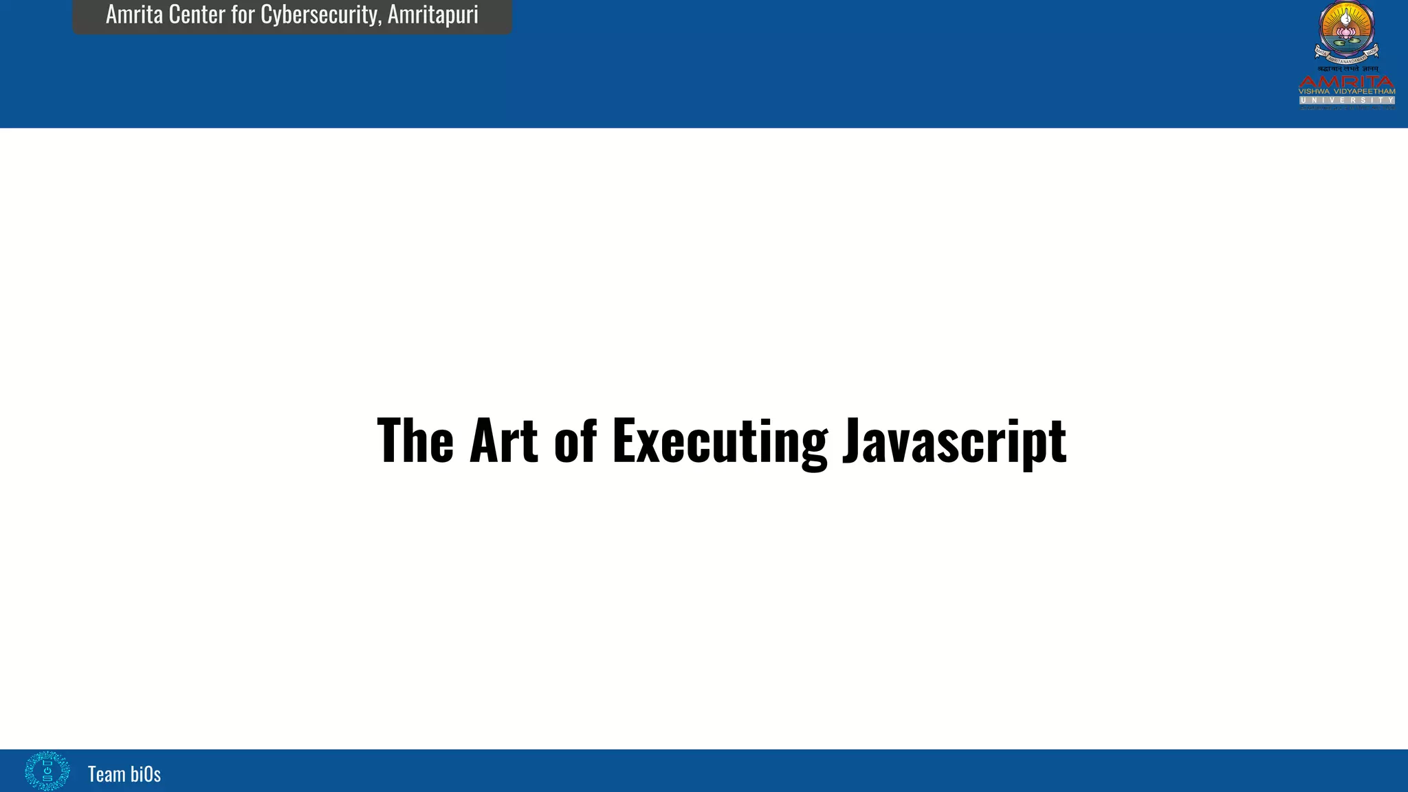 Team bi0s
Amrita Center for Cybersecurity, Amritapuri
The Art of Executing Javascript
 