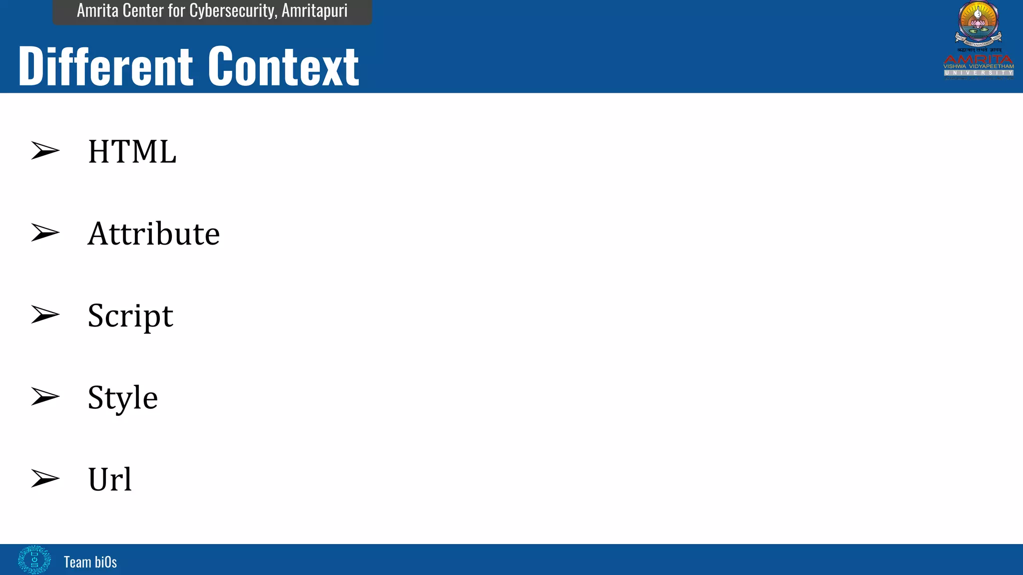 Team bi0s
Amrita Center for Cybersecurity, Amritapuri
➢ HTML
➢ Attribute
➢ Script
➢ Style
➢ Url
Different Context
 