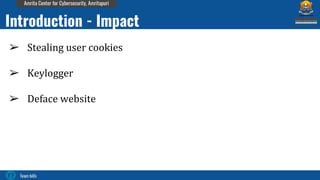 Team bi0s
Amrita Center for Cybersecurity, Amritapuri
➢ Stealing user cookies
➢ Keylogger
➢ Deface website
Introduction - Impact
 