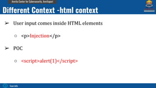 Team bi0s
Amrita Center for Cybersecurity, Amritapuri
➢ User input comes inside HTML elements
○ <p>Injection</p>
➢ POC
○ <script>alert(1)</script>
Different Context -html context
 