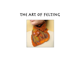 THE ART OF Felting
 